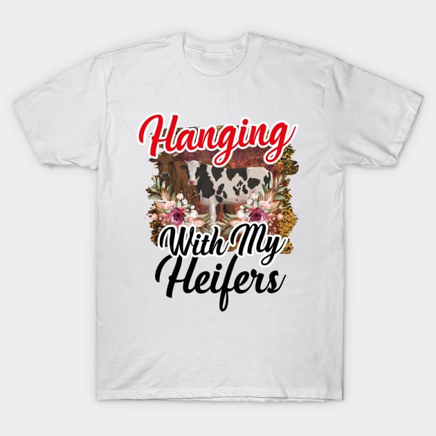 Hanging With My Heifers T-Shirt by Diannas